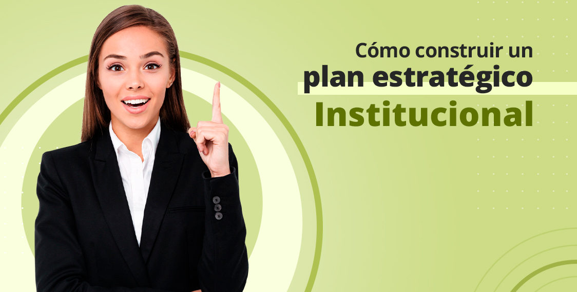 Cómo construir un Plan Estratégico Institucional