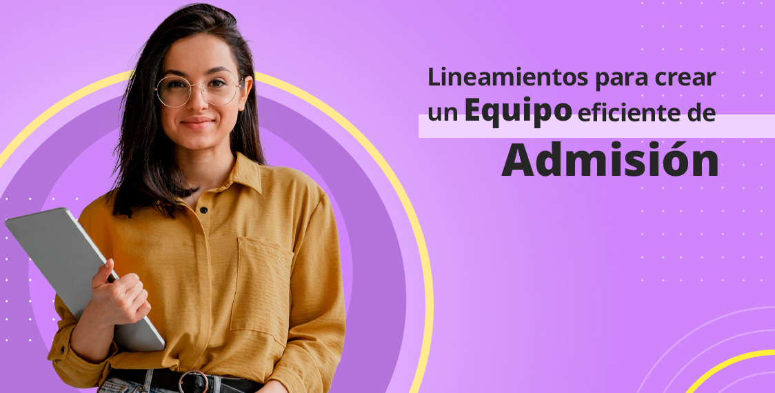 Lineamientos para crear un equipo eficiente de admisión